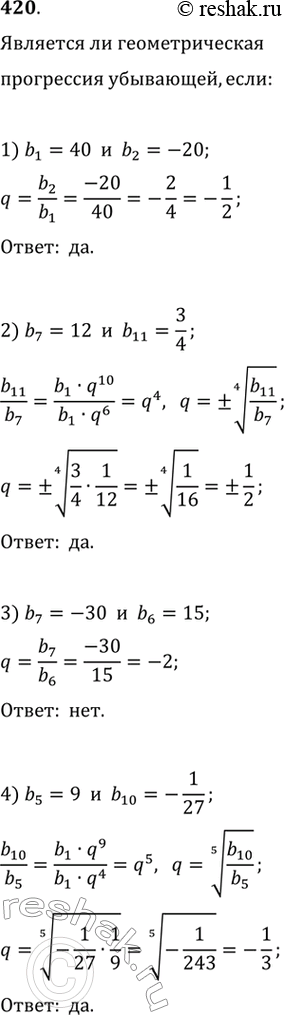 Изображение 420. Выяснить, является ли геометрическая прогрессия бесконечно убывающей, если:1) b1 = 40, b9 = -20;2) b7 = 12, b11 = 3/4;3) b7 = -30, b6=15;4) b5 = 9,...