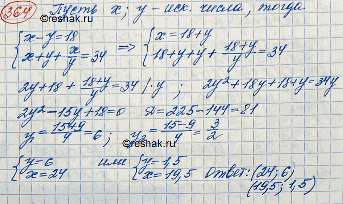 Изображение 364. Разность двух чисел равна 18. Сумма этих чисел, сложенная с частным от деления большего на меньшее, равна 34. Найти эти...