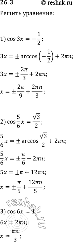 Изображение 26.3. Решите уравнение:				1) cos(3x)=-1/2;   3) cos(6x)=1;   5) cos(9x)=-1/5;2) cos(5/6 x)=v3/2;   4) cos(2?x/3)=0;   6)...
