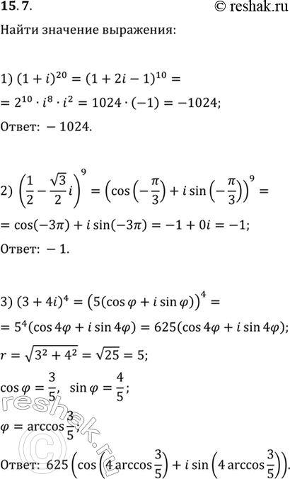 Изображение 15.7. Найдите значение выражения:1) (1+i)^20;   3) (3+4i)^4;   5) (1+i)^10/(v3-i)^8.2) (1/2-v3/2 i)^9;   4) (1-i)^12 (1/2+v3/2...