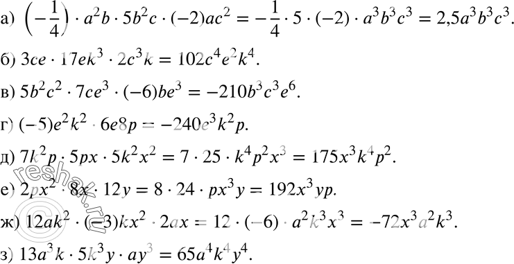 Изображение 217. a)	(-1/4) * а2b * 5b2с * (-2)ас2;б) 3се * 17ek3 * 2c3k;в) 5b2с2 * 7се3 * (-6) be3;г) (-5)e2k2 * 6е8р; д) 7k2p * 5рх * 5k2x2;е) 2рх2 * 8х * 12у; ж) 12ak2...
