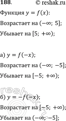 Изображение 188. Известно, что функция y=f(x) возрастает на промежутке (—?; 5] и убывает на промежутке [5; +?). Укажите промежутки, на которых возрастает и на которых убывает...